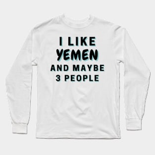 I Like Yemen And Maybe 3 People Long Sleeve T-Shirt